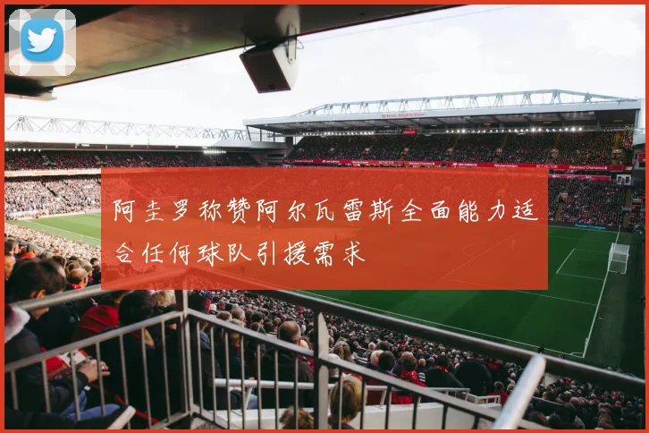 阿圭罗称赞阿尔瓦雷斯全面能力适合任何球队引援需求